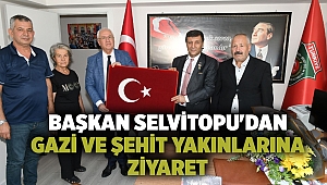 Başkan Selvitopu'dan gazi ve şehit yakınlarına ziyaret