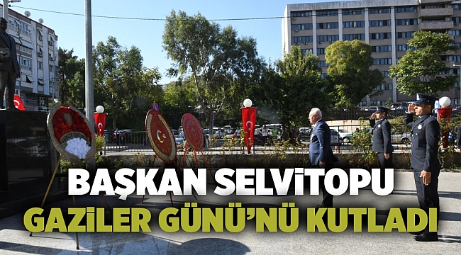 Başkan Selvitopu Gaziler Günü'nü kutladı