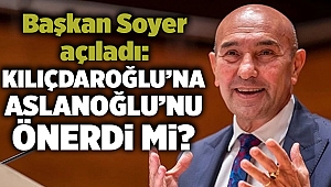 Başkan Soyer açıkladı: Kılıçdaroğlu’na Aslanoğlu’nu önerdi mi?