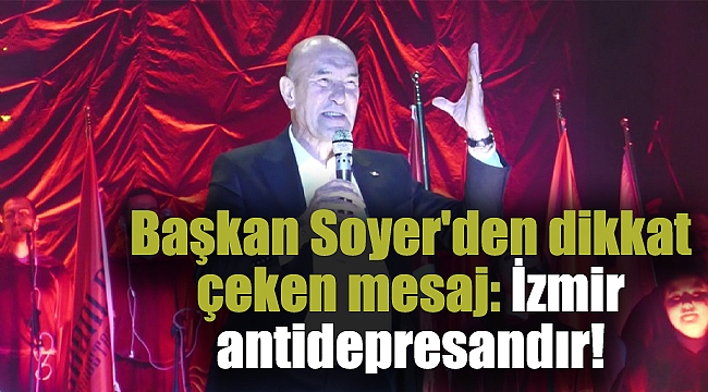 Başkan Soyer'den dikkat çeken mesaj: İzmir antidepresandır!