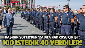 Başkan Soyer'den 'zabıta kadrosu çıkışı': 100 istedik 40 verdiler!