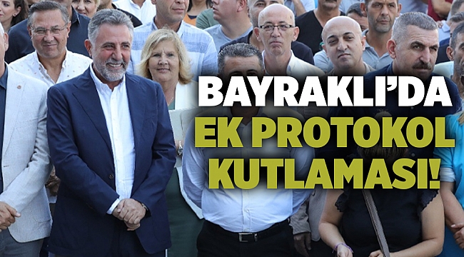 Bayraklı'da ek protokol kutlaması!