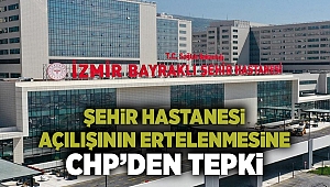 Bayraklı Şehir Hastanesi'nin açılışının ertelenmesine CHP'den tepki 