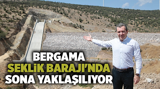 Bergama Seklik Barajı'nda sona yaklaşılıyor