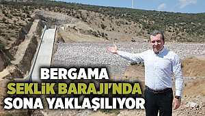 Bergama Seklik Barajı'nda sona yaklaşılıyor