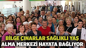 Bilge Çınarlar Sağlıklı Yaş Alma Merkezi hayata bağlıyor