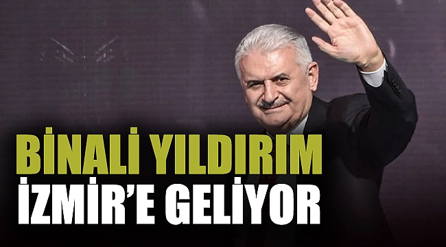 Binali Yıldırım İzmir'e geliyor 