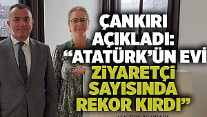 Çankırı Açıkladı: “Atatürk’ün Evi Ziyaretçi Sayısında Rekor Kırdı”