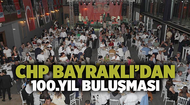 CHP Bayraklı’dan 100’üncü yıl buluşması