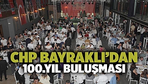 CHP Bayraklı’dan 100’üncü yıl buluşması