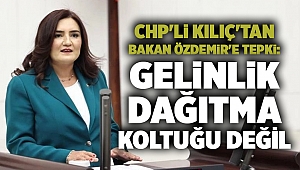 CHP'li Kılıç'tan Bakan Özdemir'e tepki: Gelinlik dağıtma koltuğu değil