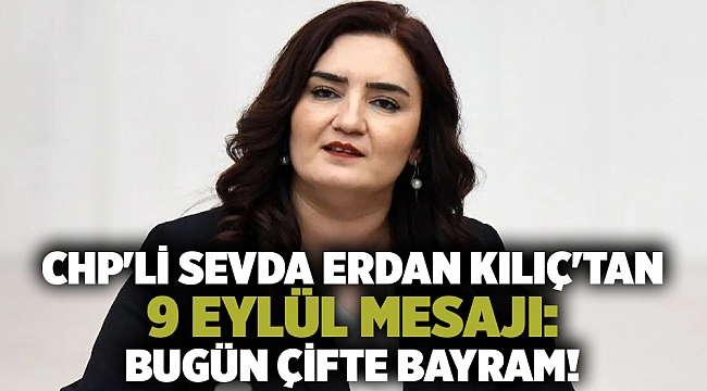 CHP'li Sevda Erdan Kılıç'tan 9 Eylül mesajı: Bugün çifte bayram!