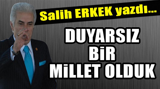 DUYARSIZ BİR MİLLET OLDUK