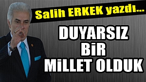 DUYARSIZ BİR MİLLET OLDUK