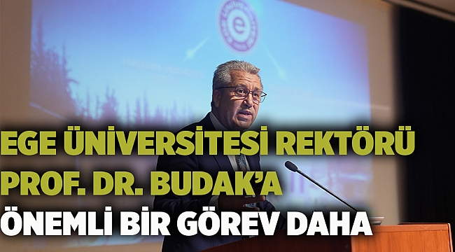 Ege Üniversitesi Rektörü Prof. Dr. Budak’a önemli bir görev daha