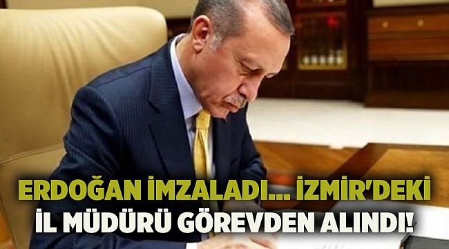 Erdoğan imzaladı... İzmir'deki il müdürü görevden alındı!