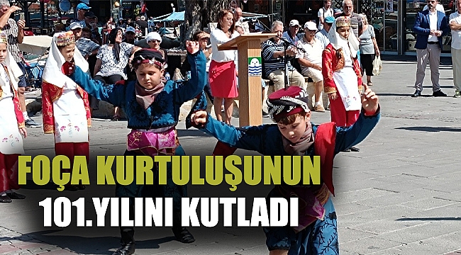 FOÇA KURTULUŞUNUN 101.YILINI KUTLADI