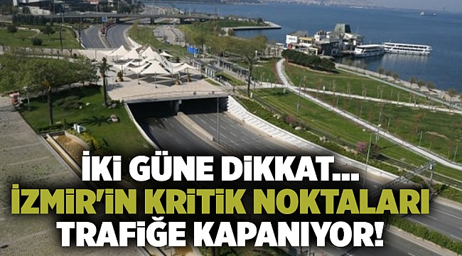 İki güne dikkat... İzmir'in kritik noktaları trafiğe kapanıyor!