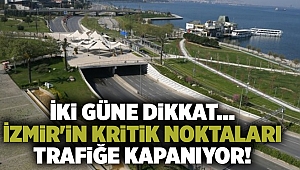 İki güne dikkat... İzmir'in kritik noktaları trafiğe kapanıyor!