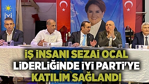 İş İnsanı Sezai Ocal önderliğinde İYİ Parti'ye katılım sağlandı