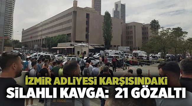  İzmir Adliyesi Karşısındaki Silahlı Kavga: 21 Gözaltı