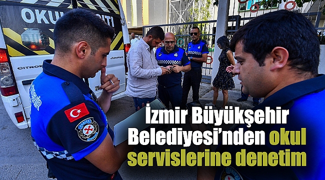 İzmir Büyükşehir Belediyesi’nden okul servislerine denetim