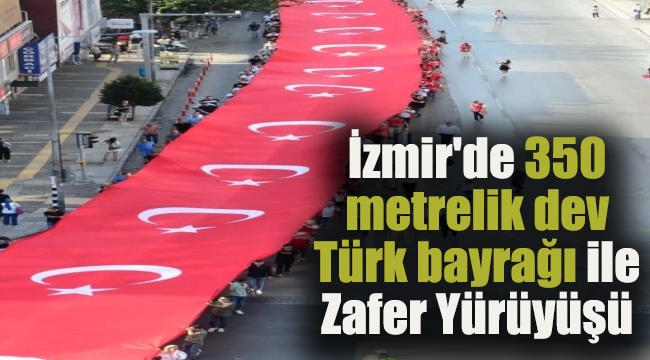 İzmir'de 350 metrelik dev Türk bayrağı ile Zafer Yürüyüşü