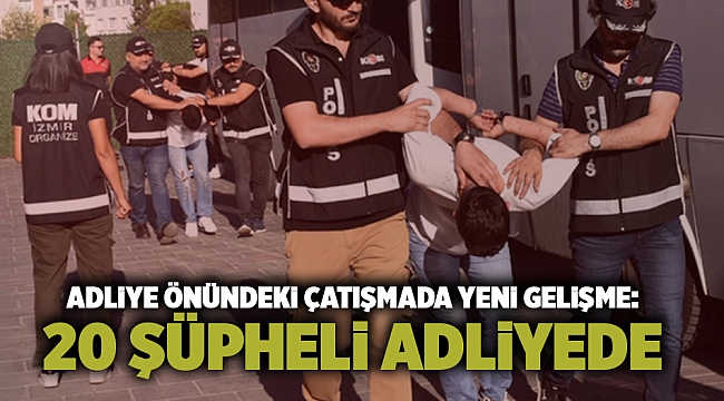 İzmir'de adliye önündeki çatışmayla ilgili 20 şüpheli adliyede