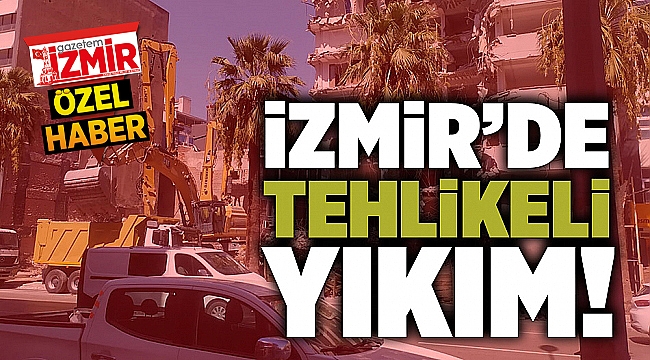 İzmir'de Tehlikeli Yıkım