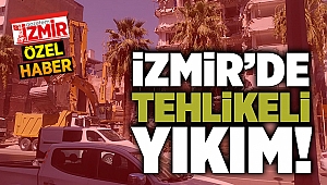 İzmir'de Tehlikeli Yıkım