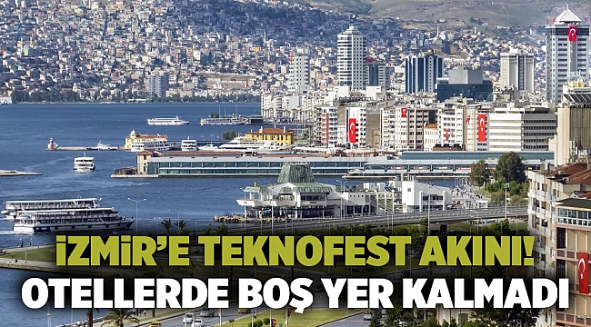 İzmir'e TEKNOFEST akını; Otellerde yer kalmadı