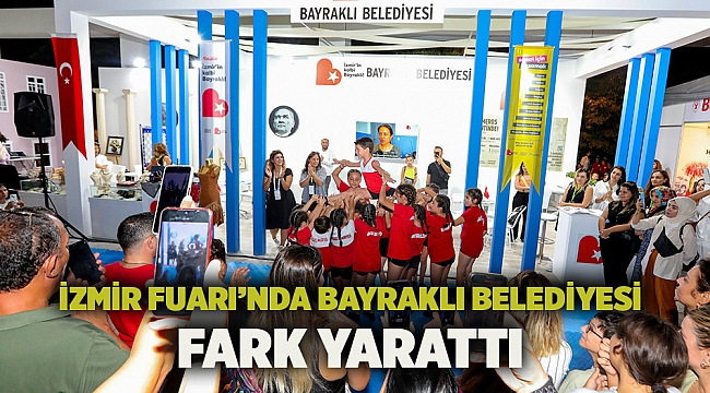 İzmir Fuarı’nda Bayraklı Belediyesi fark yarattı