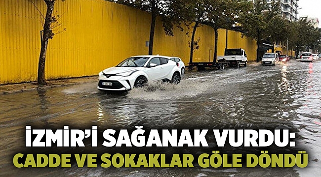 İzmir’i sağanak vurdu: Cadde ve sokaklar göle döndü