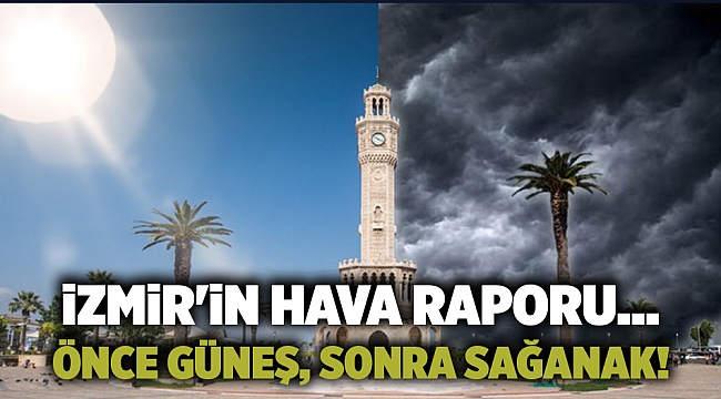 İzmir'in hava raporu... Önce güneş, sonra sağanak!