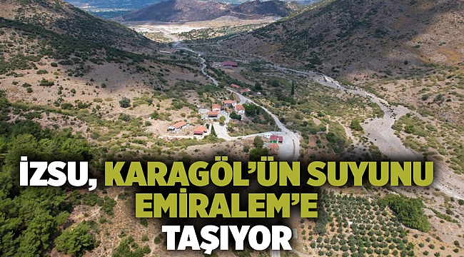 İZSU, Karagöl’ün suyunu Emiralem’e taşıyor