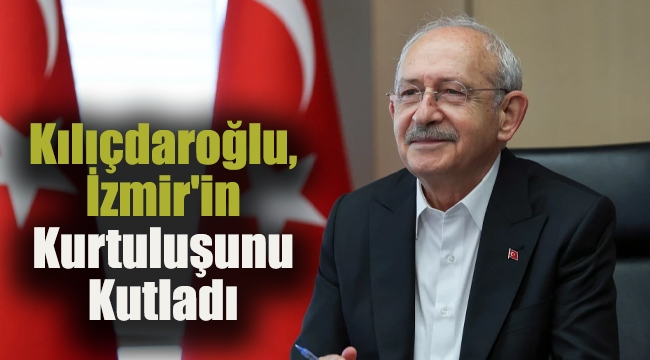 Kılıçdaroğlu, İzmir'in Kurtuluşunu Kutladı