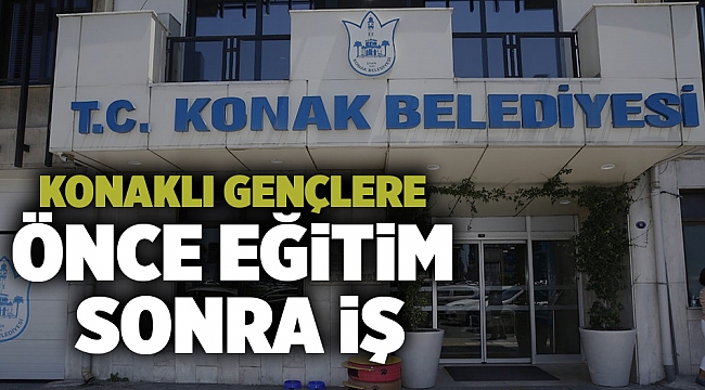 Konaklı Gençlere Önce Eğitim Sonra İş