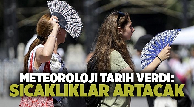 Meteoroloji tarih verdi: Sıcaklıklar artacak