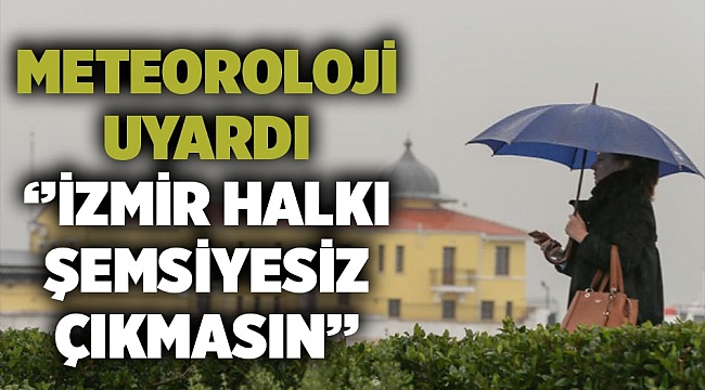 Meteoroloji Uyardı ''İzmir Halkı Şemsiyesiz Çıkmasın''