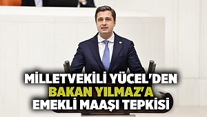 Milletvekili Yücel'den Bakan Yılmaz'a emekli maaşı tepkisi