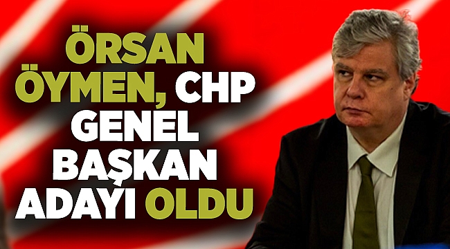 Örsan Öymen, CHP Genel Başkan adayı oldu.