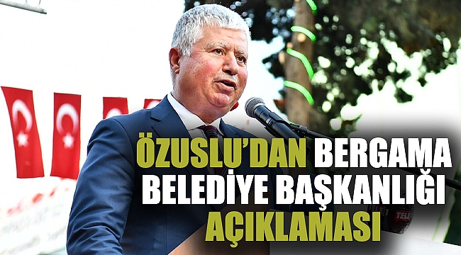 ÖZUSLU’DAN BERGAMA BELEDİYE BAŞKANLIĞI AÇIKLAMASI