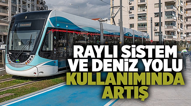 Raylı sistem ve deniz yolu kullanımında artış