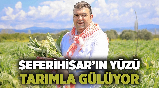 Seferihisar’ın yüzü tarımla gülüyor