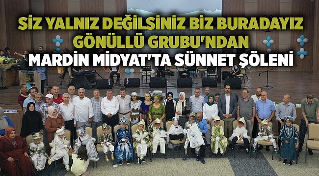 Siz Yalnız Değilsiniz Biz Buradayız Gönüllü Grubu'ndan Mardin Midyat'ta sünnet şöleni