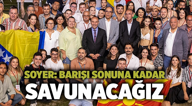 Soyer: Barışı sonuna kadar savunacağız