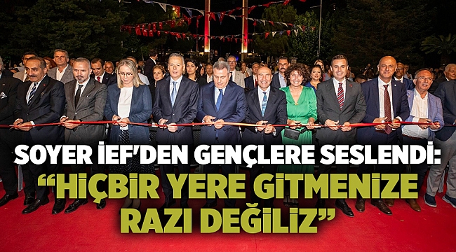 Soyer İEF'den gençlere seslendi: “Hiçbir yere gitmenize razı değiliz”