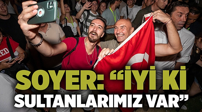 Soyer: “İyi ki sultanlarımız var”