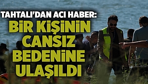 Tahtalı'dan acı haber: Bir kişinin cansız bedenine ulaşıldı