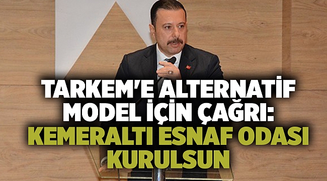 TARKEM'e alternatif model için çağrı: Kemeraltı Esnaf Odası kurulsun!